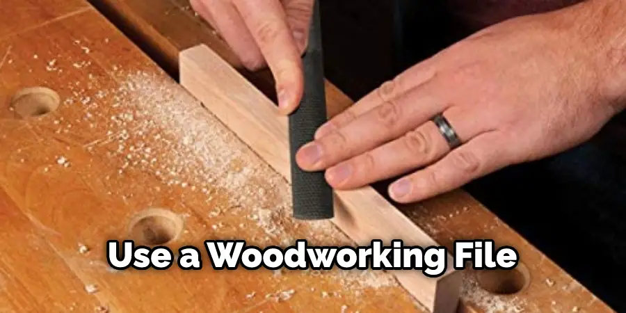 Use a Woodworking File
