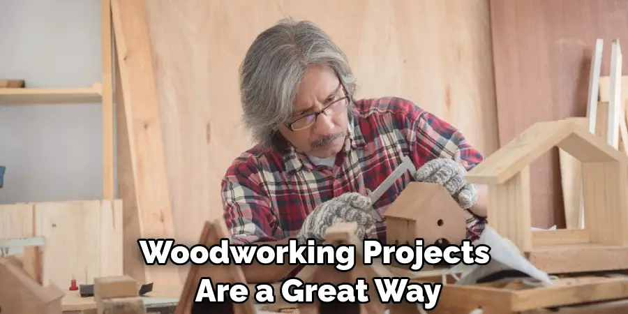 Woodworking Projects Are a Great Way