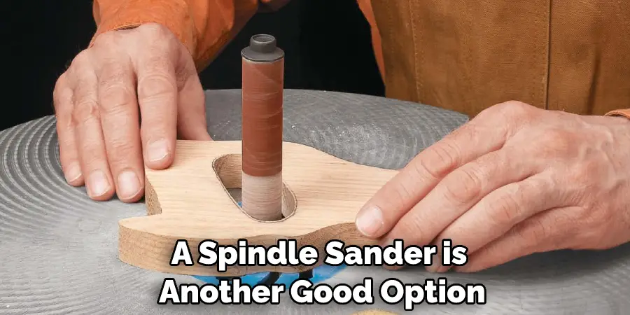 A Spindle Sander is Another Good Option