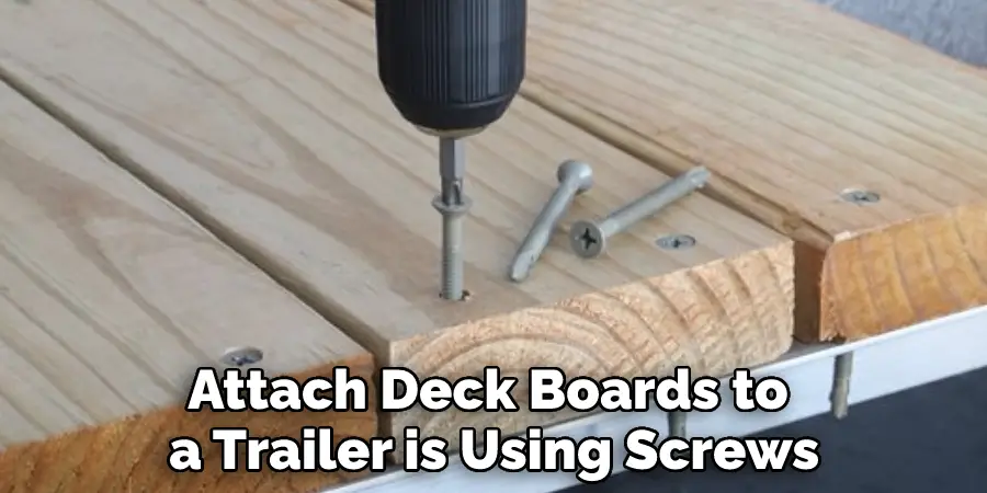 Attach Deck Boards to a Trailer is Using Screws