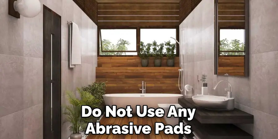Do Not Use Any Abrasive Pads