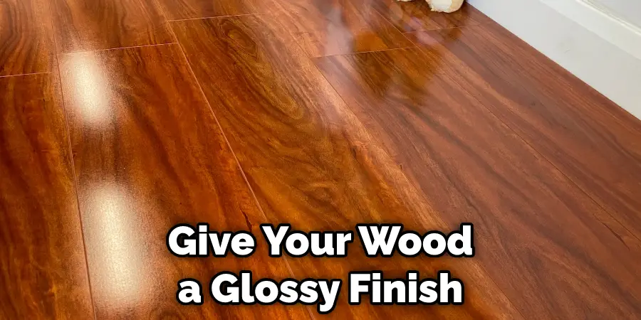 Give Your Wood a Glossy Finish