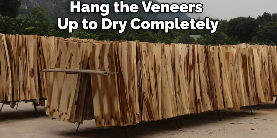Hang the Veneers Up to Dry Completely