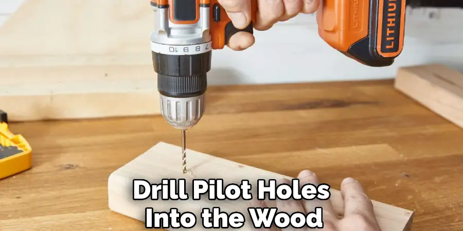 Drill Pilot Holes Into the Wood