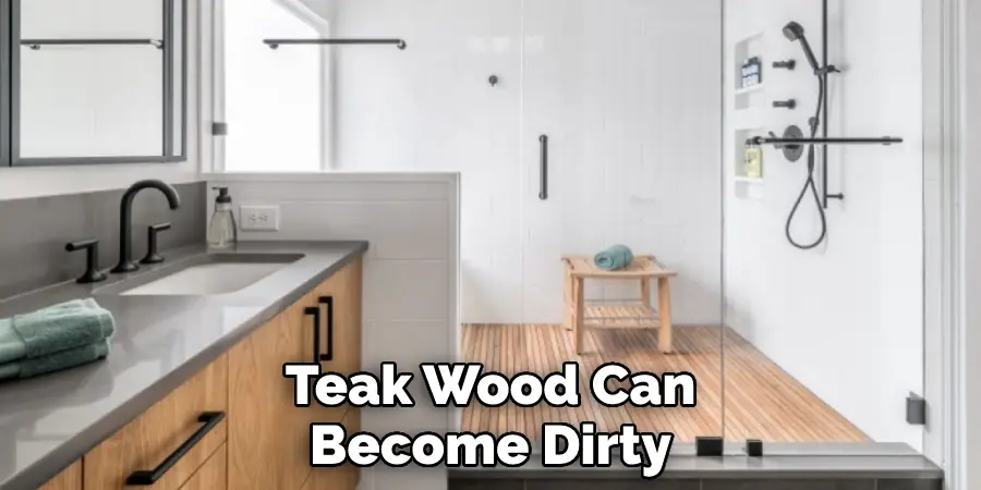 Teak Wood Can Become Dirty