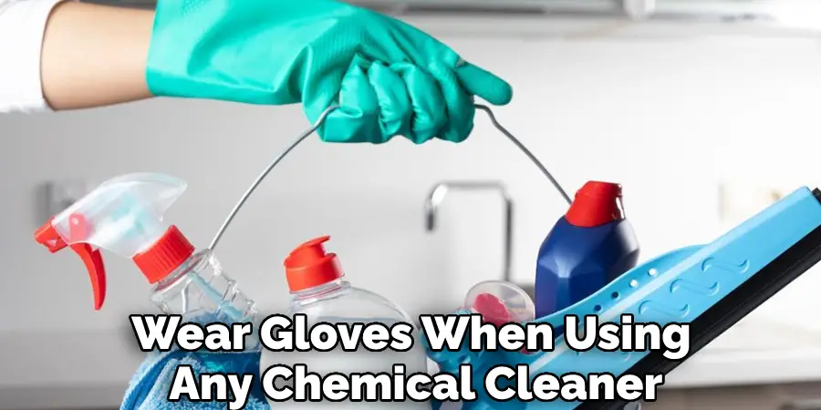 Wear Gloves When Using Any Chemical Cleaner
