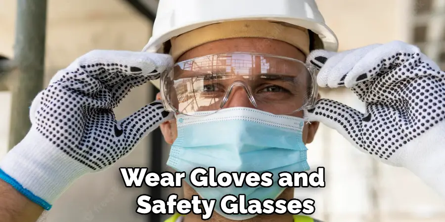 Wear Gloves and Safety Glasses