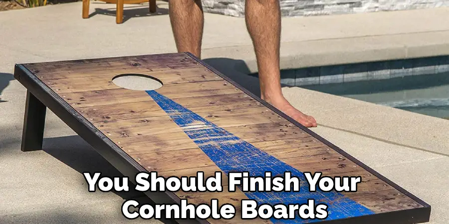 You Should Finish Your Cornhole Boards