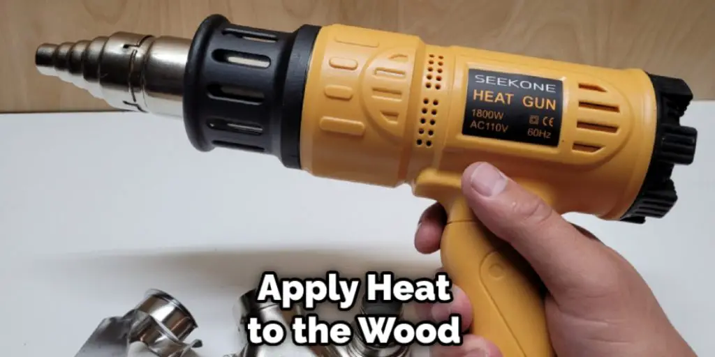 Apply Heat to the Wood