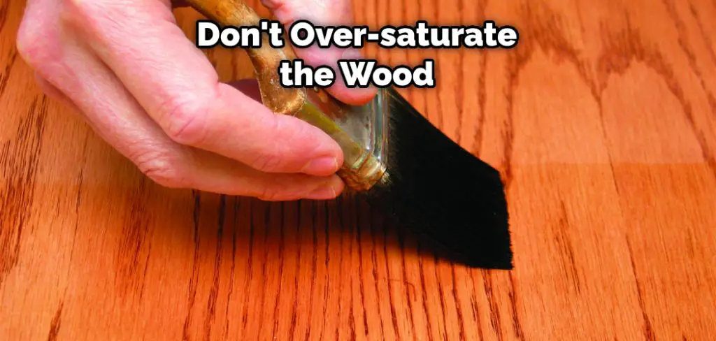 Don't Over-saturate the Wood