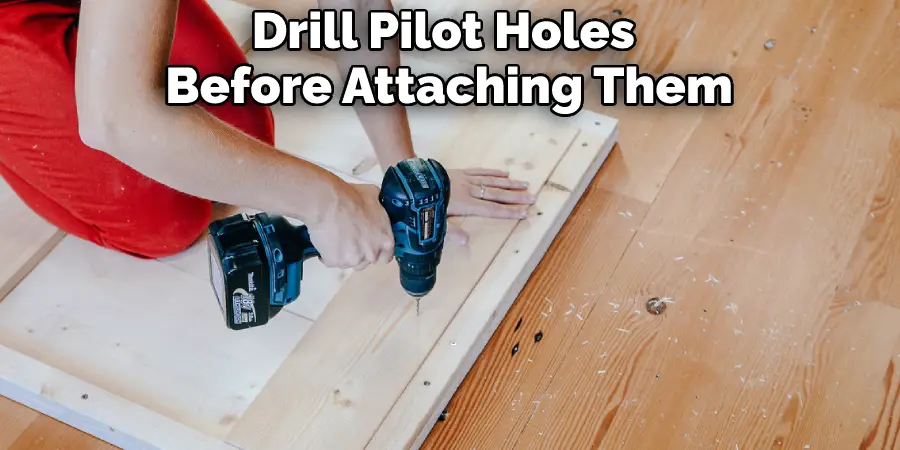 Drill Pilot Holes Before Attaching Them