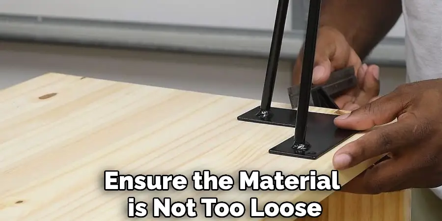 Ensure the Material is Not Too Loose