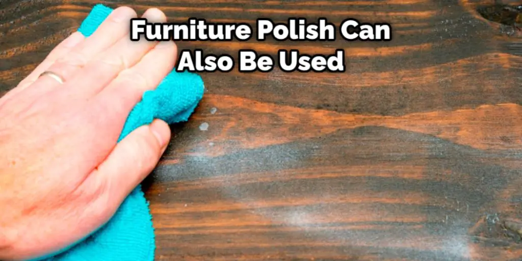 Furniture Polish Can Also Be Used