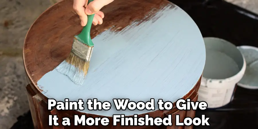 Paint the Wood to Give It a More Finished Look