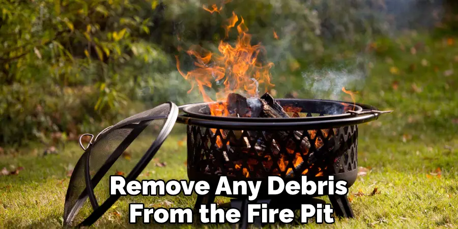 Remove Any Debris From the Fire Pit
