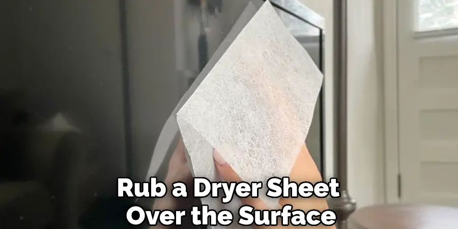 Rub a Dryer Sheet Over the Surface