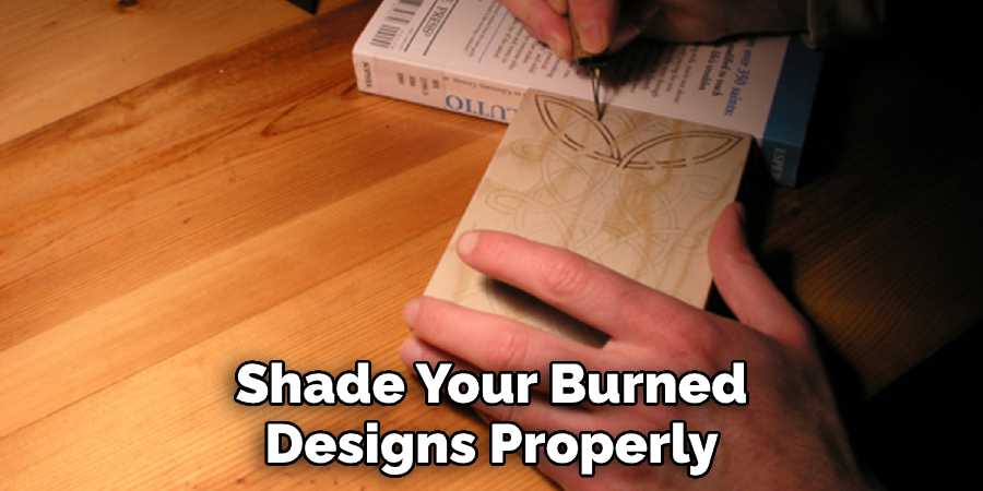 Shade Your Burned Designs Properly