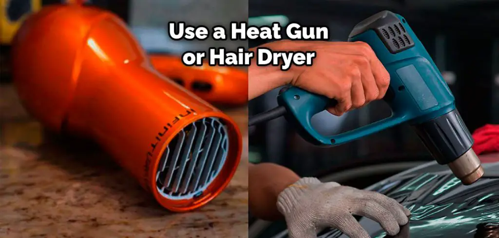 Use a Heat Gun or Hair Dryer