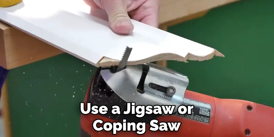 Use a Jigsaw or Coping Saw