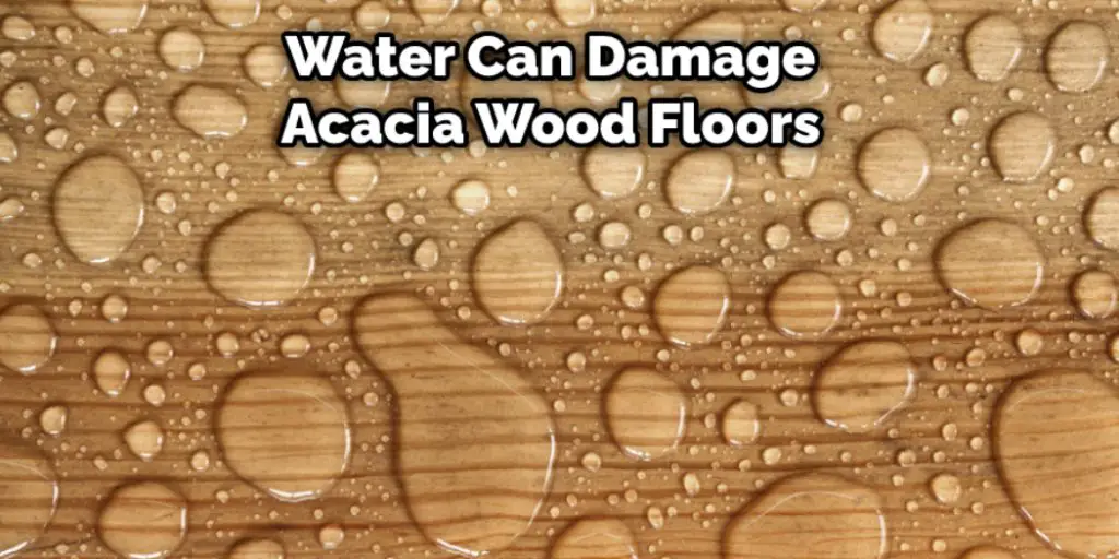 Water Can Damage Acacia Wood Floors