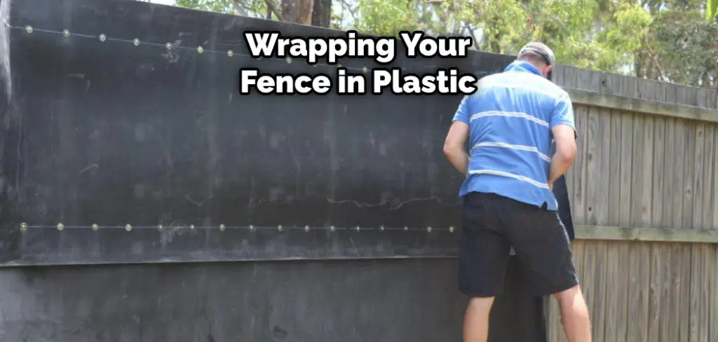 Wrapping Your Fence in Plastic