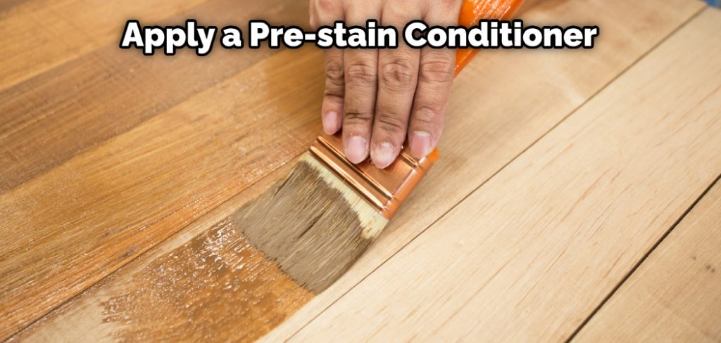 Apply a Pre-stain Conditioner