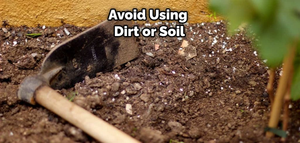 Avoid Using Dirt or Soil