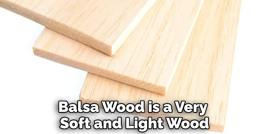 Balsa Wood is a Very Soft and Light Wood