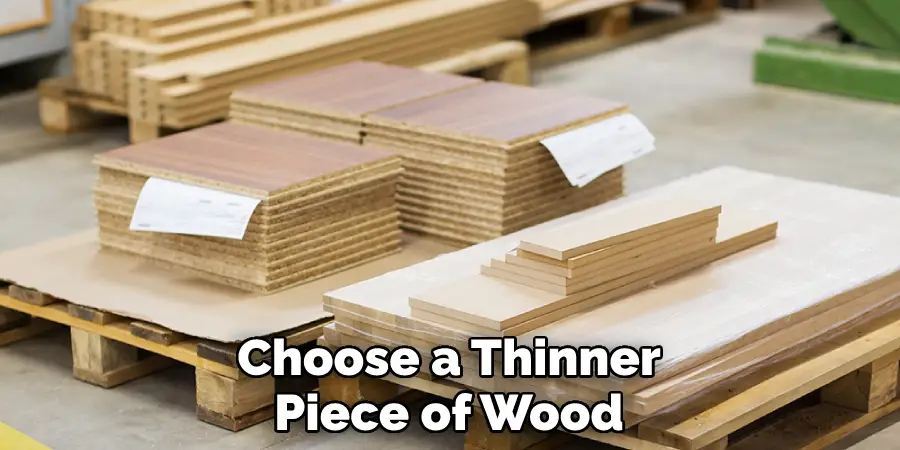 Choose a Thinner Piece of Wood