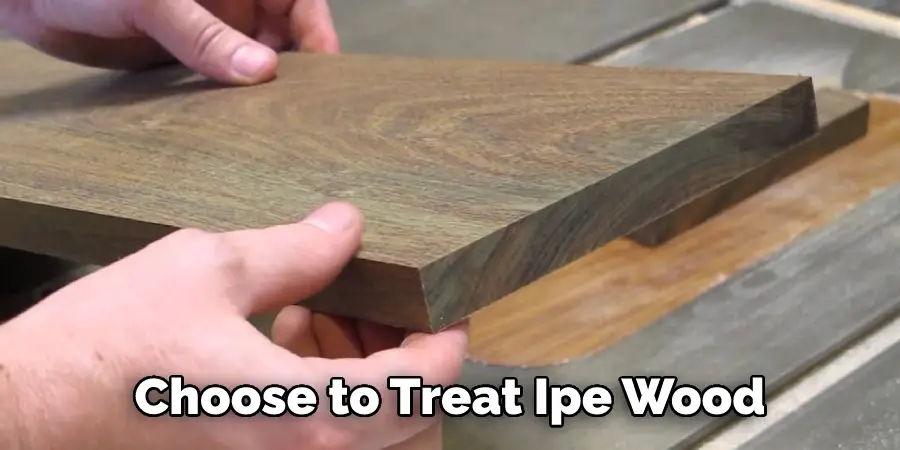 Choose to Treat Ipe Wood
