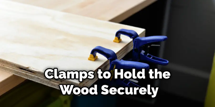 Clamps to Hold the Wood Securely