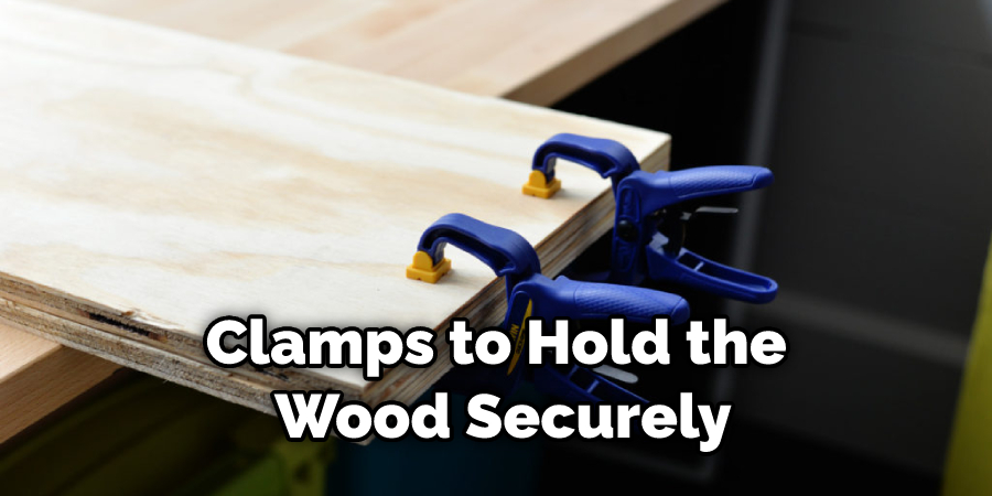 Clamps to Hold the Wood Securely