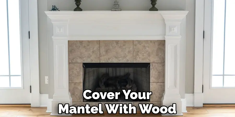 Cover Your Mantel With Wood