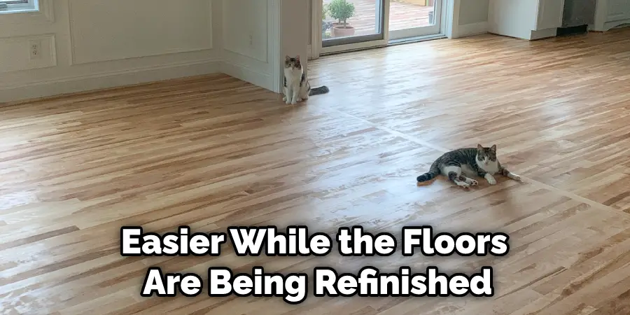 Easier While the Floors Are Being Refinished