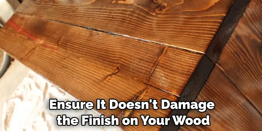 Ensure It Doesn't Damage the Finish on Your Wood