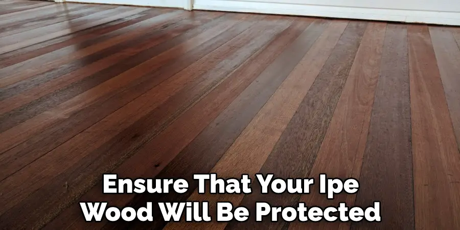 Ensure That Your Ipe Wood Will Be Protected