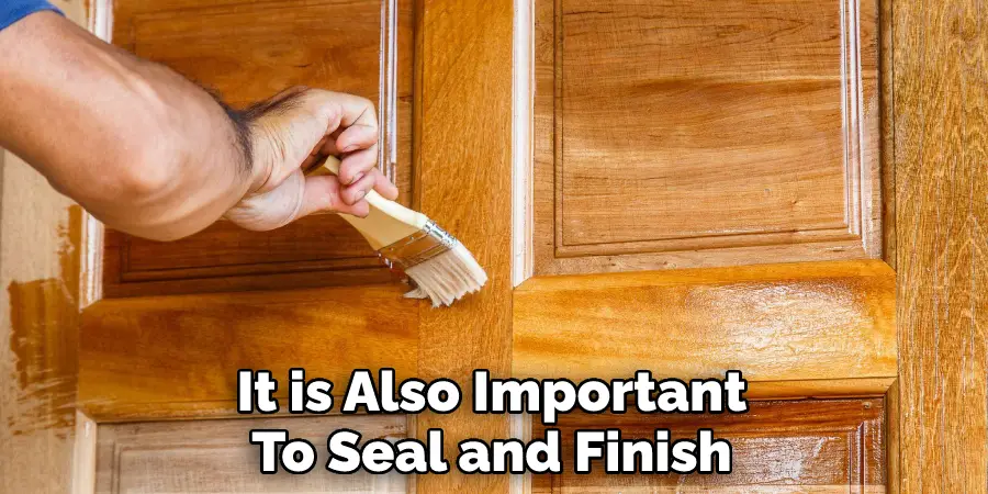 It is Also Important To Seal and Finish