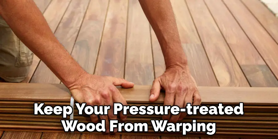 Keep Your Pressure-treated Wood From Warping