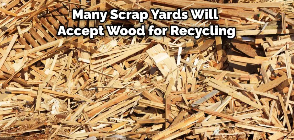 Many Scrap Yards Will Accept Wood for Recycling