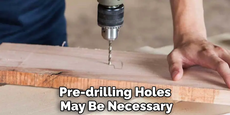 Pre-drilling Holes May Be Necessary