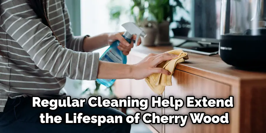 Regular Cleaning Help Extend  the Lifespan of Cherry Wood