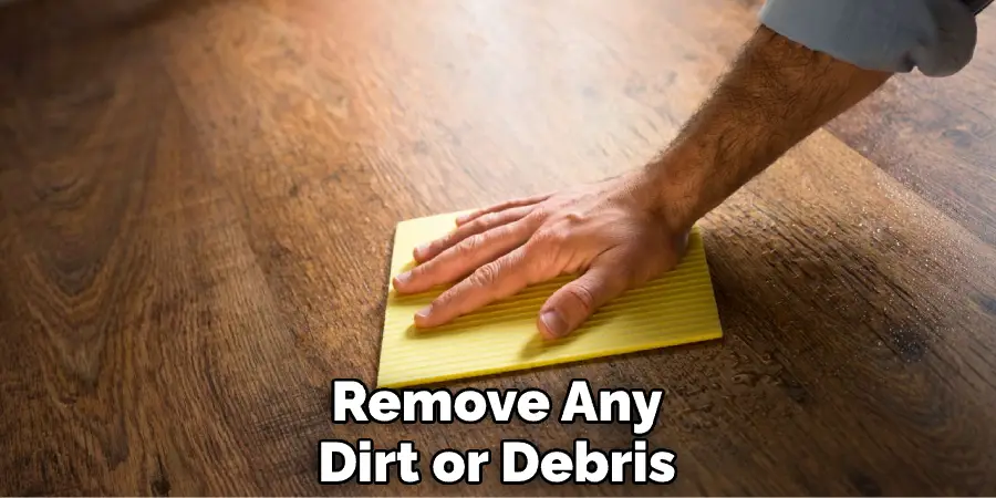 Remove Any Dirt or Debris
