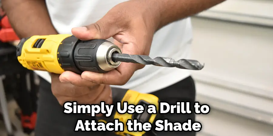 Simply Use a Drill to Attach the Shade