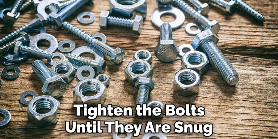 Tighten the Bolts Until They Are Snug