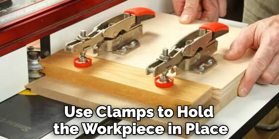 Use Clamps to Hold the Workpiece in Place