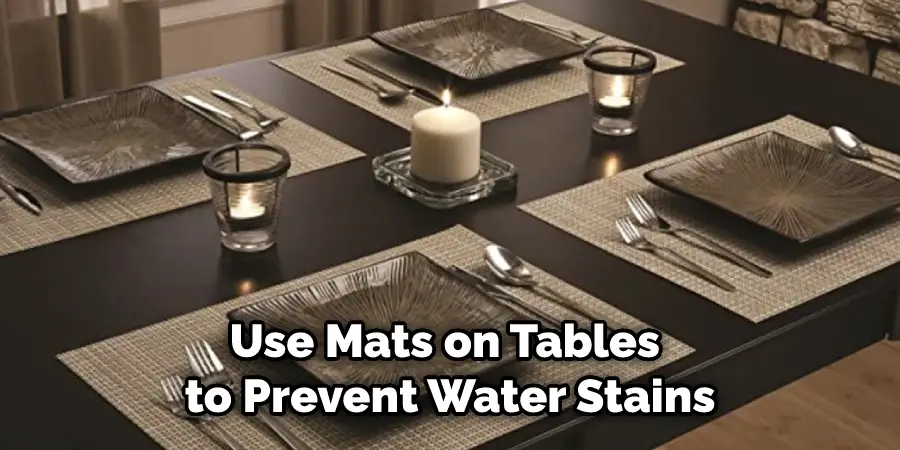 Use Mats on Tables to Prevent Water Stains