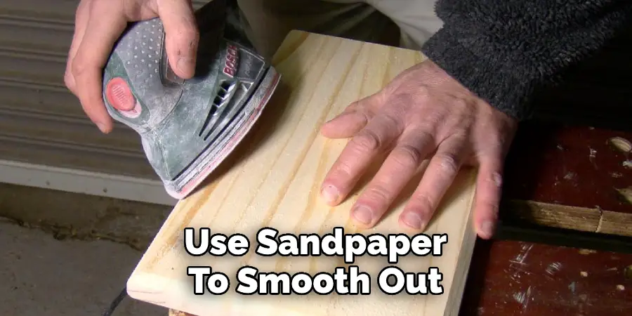 Use Sandpaper To Smooth Out