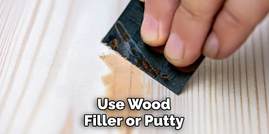Use Wood Filler or Putty