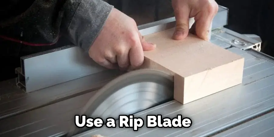Use a Rip Blade 