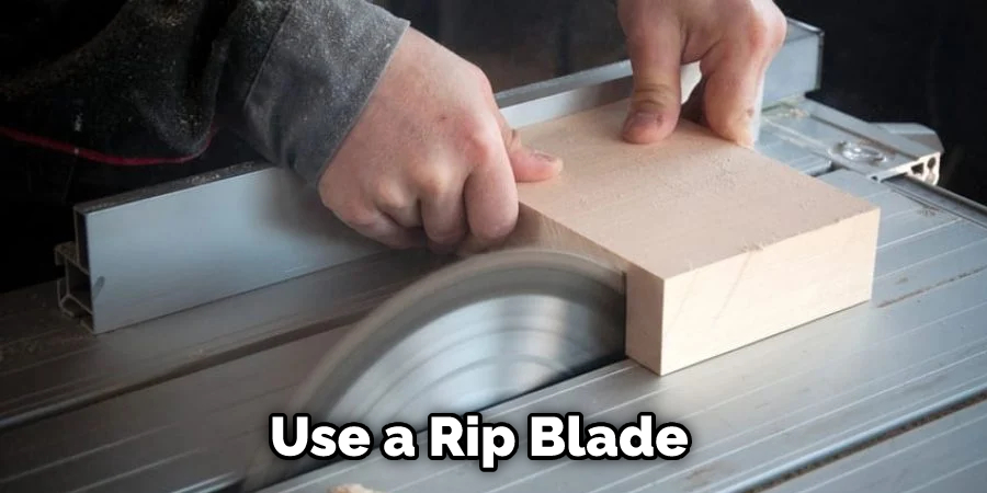 Use a Rip Blade 